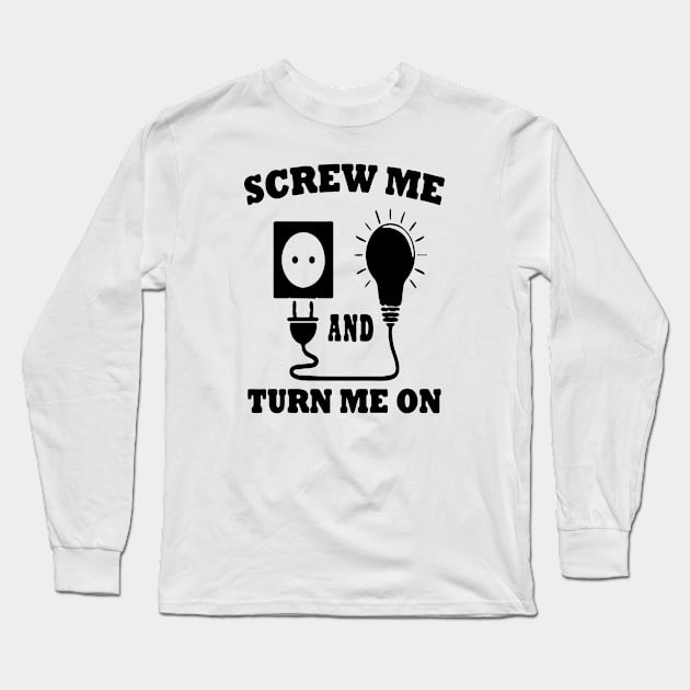 screw me and turn me on Long Sleeve T-Shirt by Robettino900